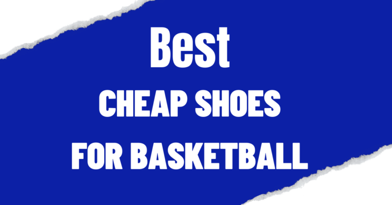 Best Cheap Basketball Shoes & Sneakers – Top 5 Expert Picks
