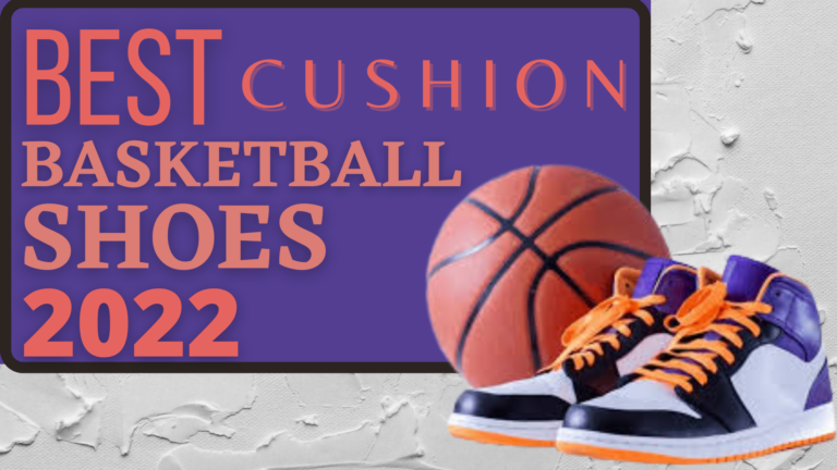 7 Best Cushion Basketball Shoes – Most Comfortable Shoes