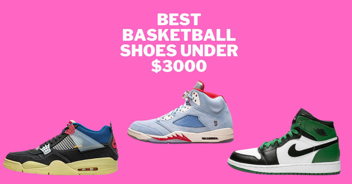 Best Basketball Shoes under $3000 – (Nike, Adidas & Jordans)
